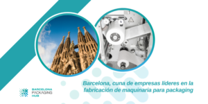 Barcelona Packaging Hub es la cuna de empresas de los fabricantes líderes de maquinaria para packaging en Barcelona